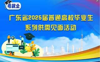 98场！“粤就业”广东省2025届普通高校毕业生系列供需对接活动来啦